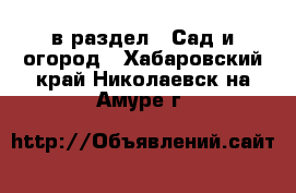  в раздел : Сад и огород . Хабаровский край,Николаевск-на-Амуре г.